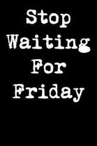 Stop Waiting for Friday
