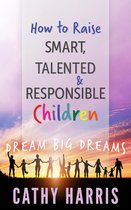 How To Raise Smart, Talented and Responsible Children: Dream Big Dreams