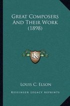 Great Composers and Their Work (1898)