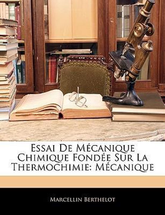 Essai De Mécanique Chimique Fondée Sur La Thermochimie