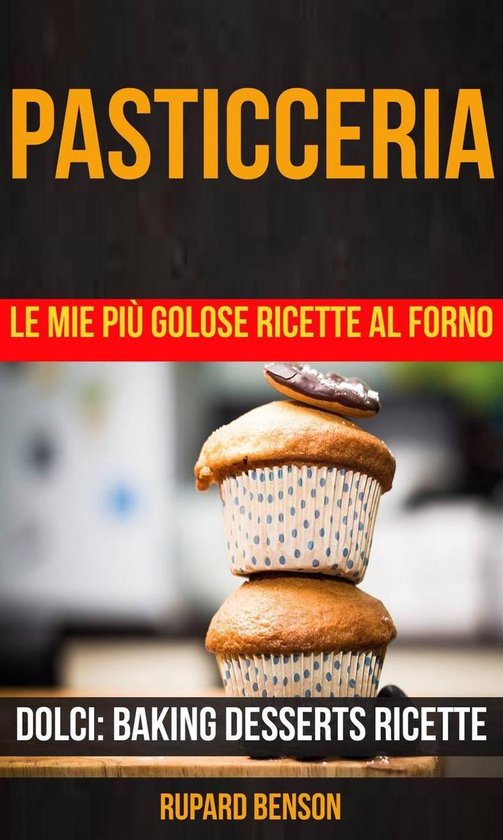 Pasticceria: Le mie più golose ricette al forno (Dolci: Bak ... - cover