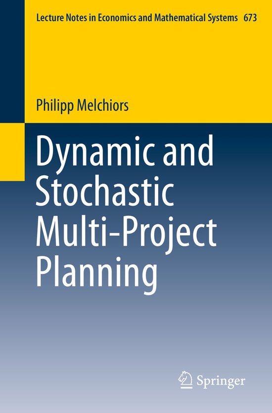 Lecture Notes in Economics and Mathematical Systems 673 – Dynamic and Stochastic Multi-Project Planning
