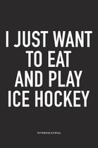 I Just Want To Eat And Play Ice Hockey
