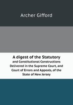 A Digest of the Statutory and Constitutional Constructions Delivered in the Supreme Court, and Court of Errors and Appeals, of the State of New Jers