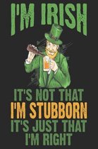 I'm Irish It's Not That I'm Stubborn It's Just That I'm Right