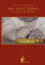 Wir sind Eltern: Die kleine Elternfibel