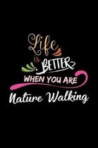 Life Is Better When You Are Nature Walking