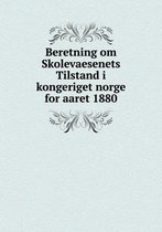 Beretning om Skolevaesenets Tilstand i kongeriget norge for aaret 1880