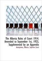 The Alberta Rules of Court 1914. Amended to September 1st, 1923, Supplemented by an Appendix