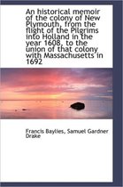 An Historical Memoir of the Colony of New Plymouth, from the Flight of the Pilgrims Into Holland in
