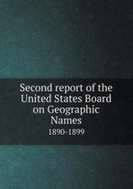 Second Report of the United States Board on Geographic Names 1890-1899