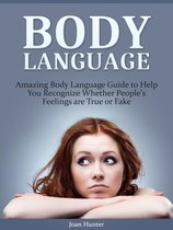 Body Language: Amazing Body Language Guide to Help You Recognize Whether People's Feelings are True or Fake