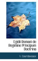 Egidii Romani de Regimine Principum Doctrina