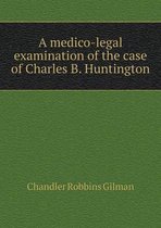 A medico-legal examination of the case of Charles B. Huntington