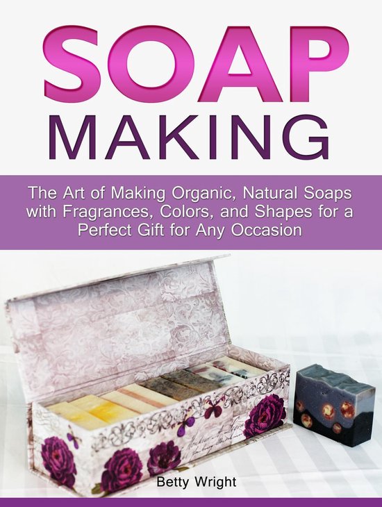 Soap Making: The Art of Making Organic, Natural Soaps with F ... - cover