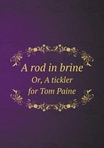 A rod in brine Or, A tickler for Tom Paine