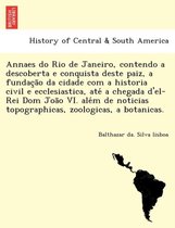 Annaes Do Rio de Janeiro, Contendo a Descoberta E Conquista Deste Paiz, a Fundac A O Da Cidade Com a Historia Civil E Ecclesiastica, Ate a Chegada D'El-Rei Dom Joa O VI. Ale M de N