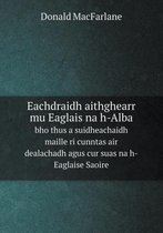 Eachdraidh aithghearr mu Eaglais na h-Alba bho thus a suidheachaidh maille ri cunntas air dealachadh agus cur suas na h-Eaglaise Saoire