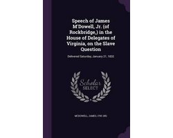 Speech of James M'Dowell, Jr. (of Rockbridge, ) in the House of Delegates of Virginia, on the Slave Question