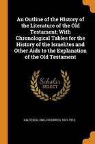 An Outline of the History of the Literature of the Old Testament; With Chronological Tables for the History of the Israelites and Other AIDS to the Explanation of the Old Testament