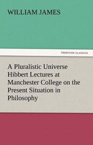 A Pluralistic Universe Hibbert Lectures at Manchester College on the Present Situation in Philosophy