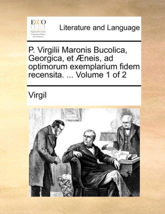 P. Virgilii Maronis Bucolica, Georgica, Et neis, Ad Optimorum Exemplarium Fidem Recensita. ... Volume 1 of 2