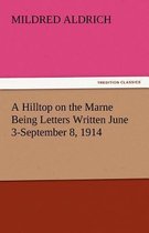 A Hilltop on the Marne Being Letters Written June 3-September 8, 1914