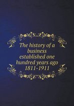 The history of a business established one hundred years ago 1811-1911