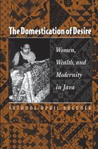The Domestication of Desire - Women, Wealth, and Modernity in Java