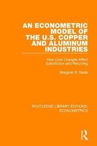Routledge Library Editions: Econometrics-An Econometric Model of the U.S. Copper and Aluminum Industries