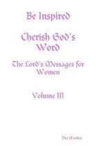 Be Inspired Cherish God's Word The Lord's Messages for Women Volume III