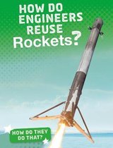 How Do They Do That How Do Engineers Reuse Rockets How'd They Do That