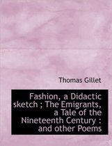 Fashion, a Didactic Sketch; The Emigrants, a Tale of the Nineteenth Century