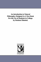 An introduction to Natural Philosophy; Designed As A Text-Book For the Use of Students in College. by Denison Olmsted.