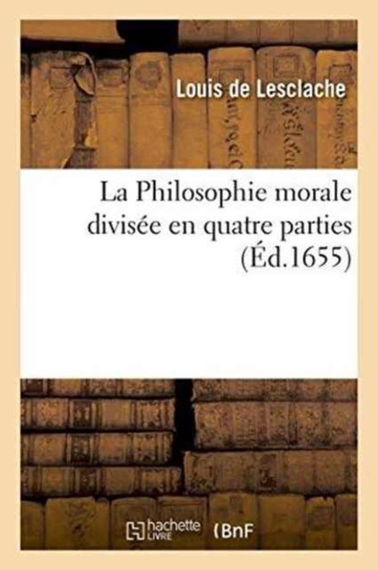 Philosophie- La Philosophie Morale Divisée En Quatre Parties