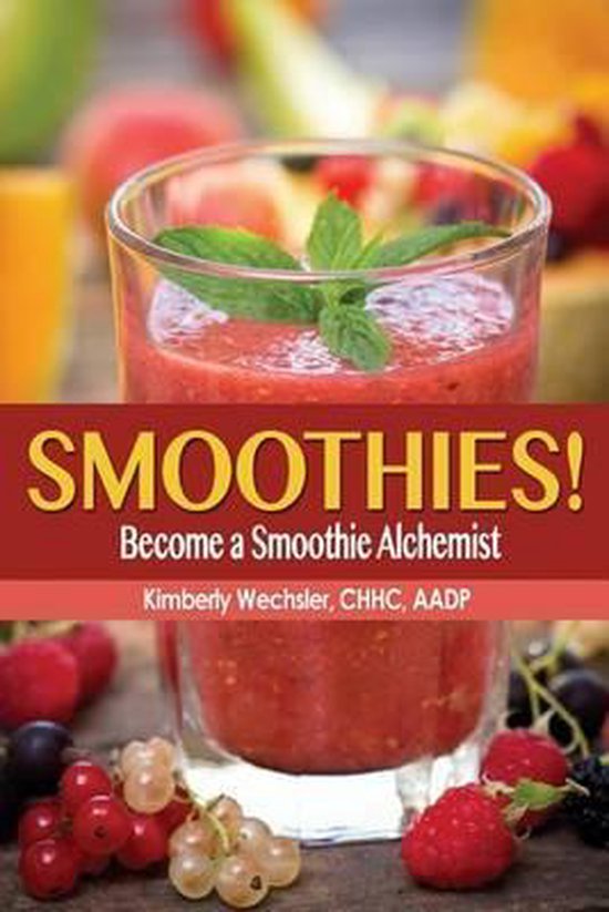 Smoothies! a Smoothie Alchemist, Kimberly Wechsler