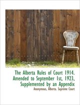 The Alberta Rules of Court 1914. Amended to September 1st, 1923, Supplemented by an Appendix