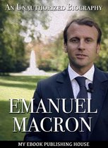 Emmanuel Macron: An Unauthorized Biography