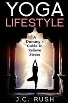 Yoga Lifestyle: A Dummy's Guide To Relieve Stress