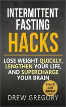 12 Intermittent Fasting Hacks: How to Lose Weight Quickly and Permanently, Lengthen Your Life, and Supercharge Your Brain