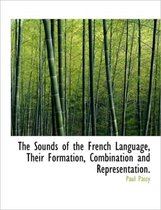 The Sounds of the French Language, Their Formation, Combination and Representation.