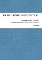 Et Si Le Temps N'existait Pas ! Et Bien D'autres Choses ... (Big Bang, Matiere Noire, Trous Noirs, ...)