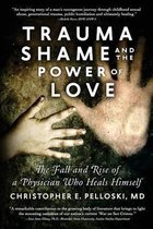 Trauma, Shame, and the Power of Love: The Fall and Rise of a Physician Who Heals Himself