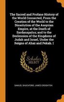 The Sacred and Profane History of the World Connected, from the Creation of the World to the Dissolution of the Assyrian Empire, at the Death of Sardanapalus; And to the Declension of the Kin
