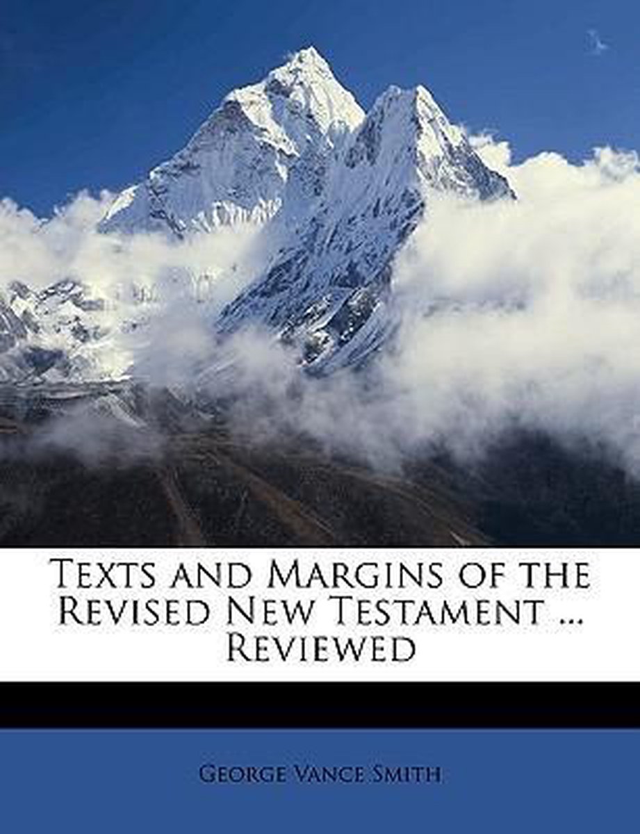 Texts And Margins Of The Revised New Testament ... Reviewed van George Vance Smith