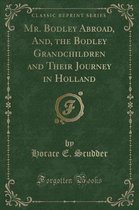 Mr. Bodley Abroad, And, the Bodley Grandchildren and Their Journey in Holland (Classic Reprint)