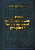 Essays on Lincoln was he an inspired prophet?