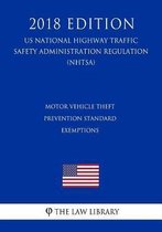 Motor Vehicle Theft Prevention Standard - Exemptions (Us National Highway Traffic Safety Administration Regulation) (Nhtsa) (2018 Edition)