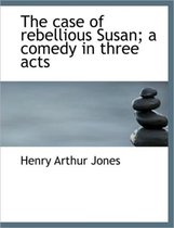 The Case of Rebellious Susan; A Comedy in Three Acts