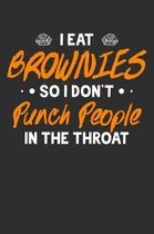 I Eat Brownies So I Don't Punch People In The Throat